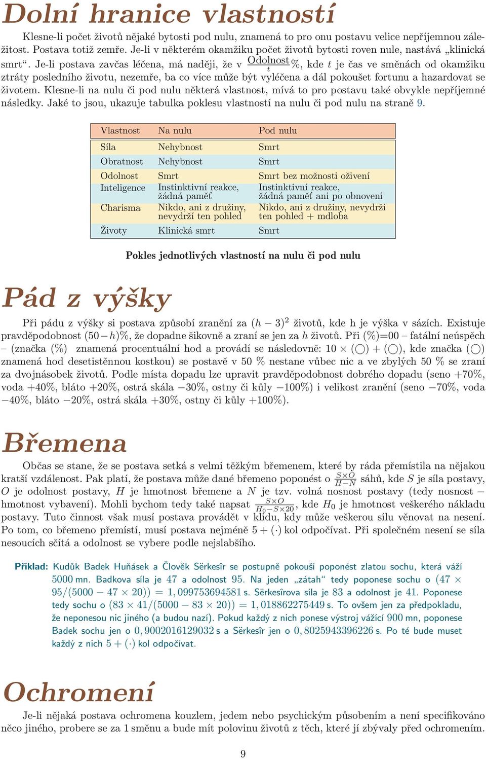 Je-li postava zavčas léčena, má naději, že v Odolnost t %, kde t je čas ve směnách od okamžiku ztráty posledního životu, nezemře, ba co více může být vyléčena a dál pokoušet fortunu a hazardovat se