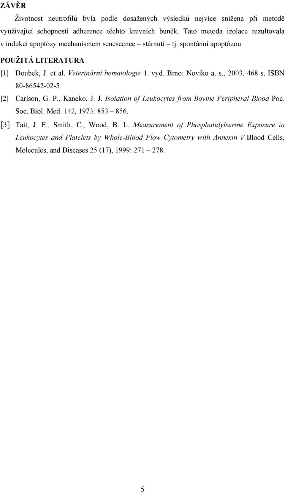 Brno: Noviko a. s., 2003. 468 s. ISBN 80-86542-02-5. [2] Carlson, G. P., Kaneko, J. J. Isolation of Leukocytes from Bovine Peripheral Blood Poc. Soc. Biol. Med. 142, 1973: 853 856.