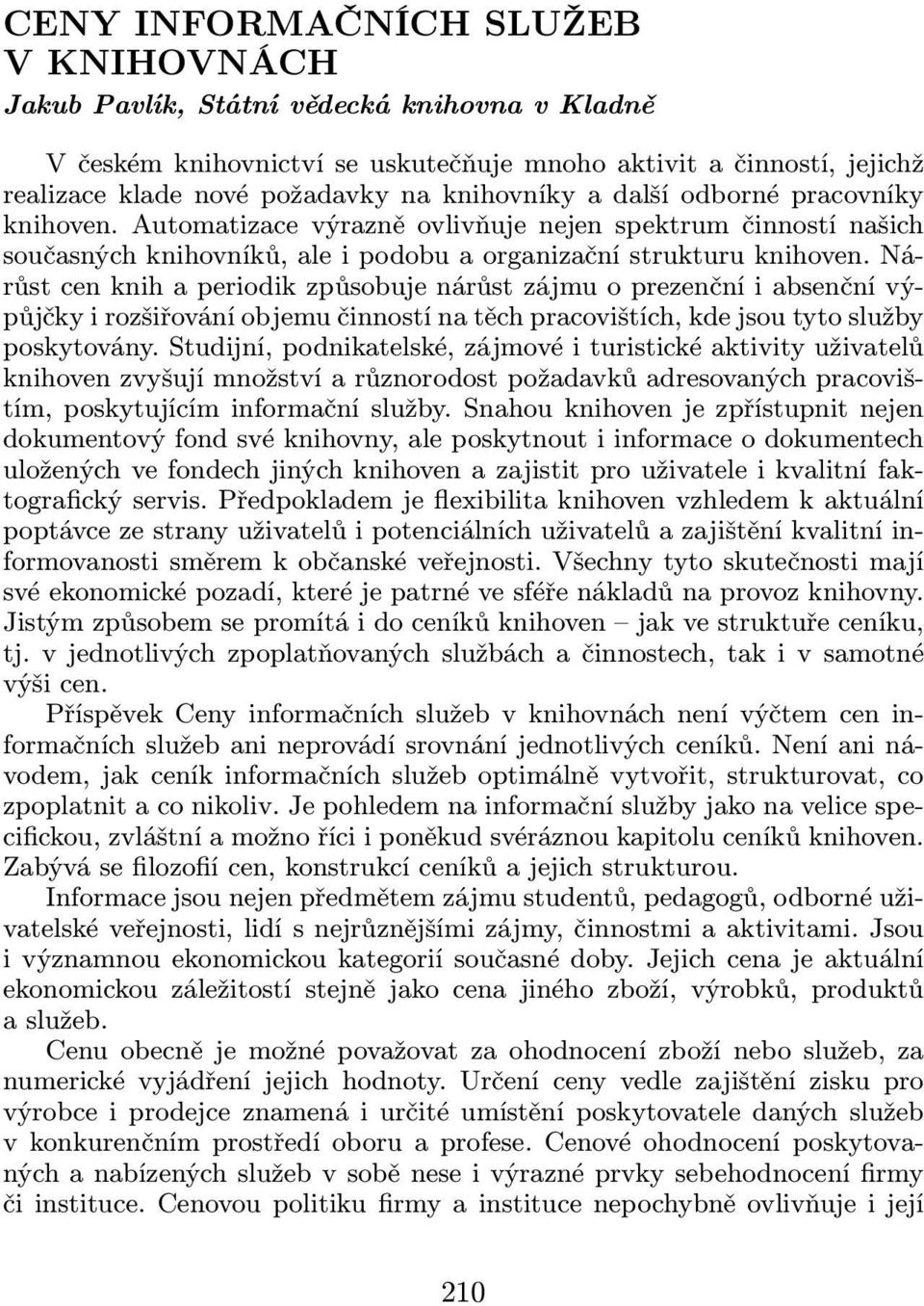 Nárůst cen knih a periodik způsobuje nárůst zájmu o prezenční i absenční výpůjčky i rozšiřování objemu činností na těch pracovištích, kde jsou tyto služby poskytovány.