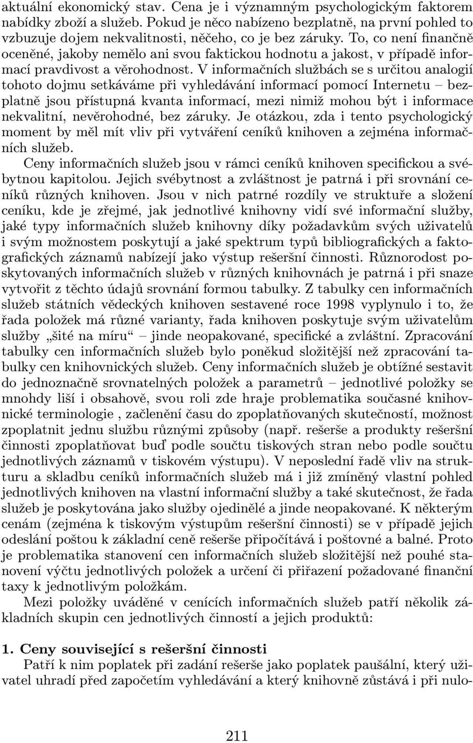 To, co není finančně oceněné, jakoby nemělo ani svou faktickou hodnotu a jakost, v případě informací pravdivost a věrohodnost.