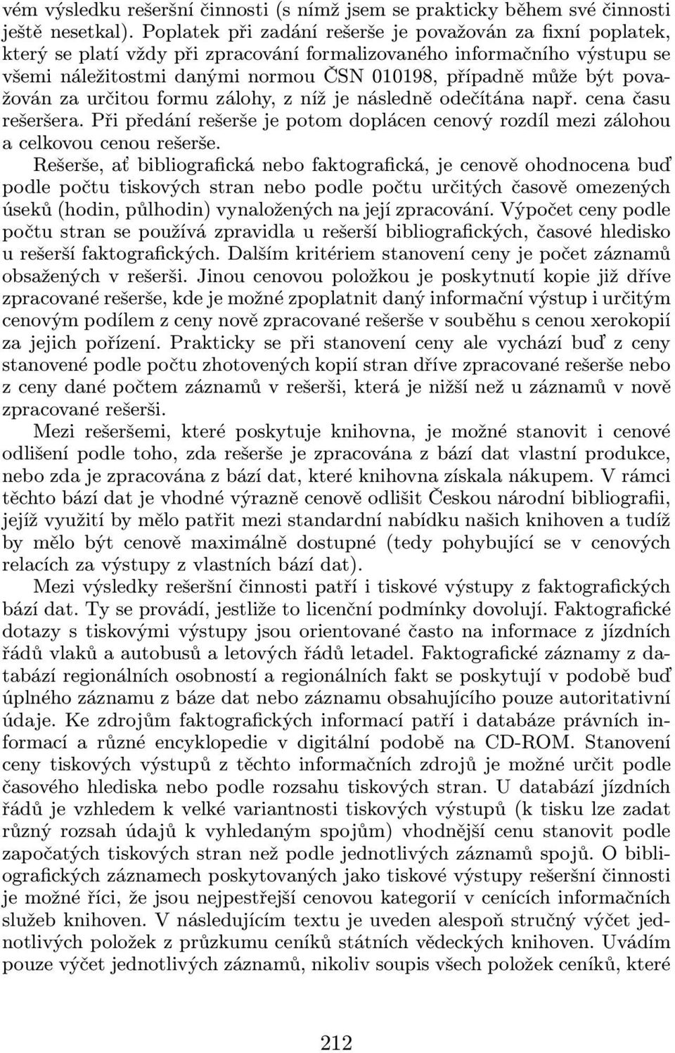 považován za určitou formu zálohy, z níž je následně odečítána např. cena času rešeršera. Při předání rešerše je potom doplácen cenový rozdíl mezi zálohou a celkovou cenou rešerše.