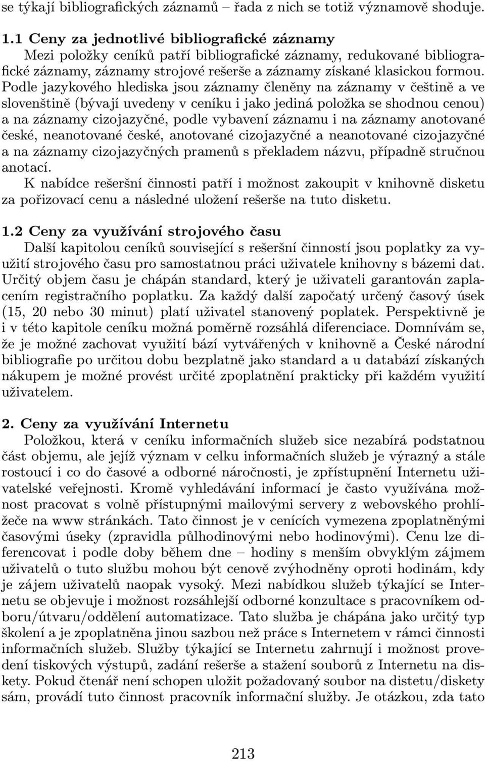 Podle jazykového hlediska jsou záznamy členěny na záznamy v češtině a ve slovenštině(bývají uvedeny v ceníku i jako jediná položka se shodnou cenou) a na záznamy cizojazyčné, podle vybavení záznamu i