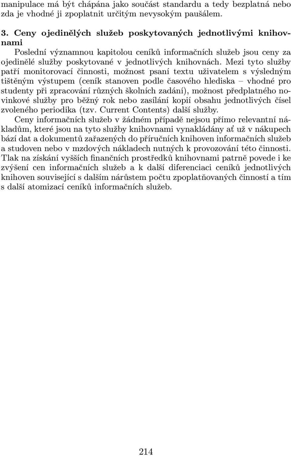 Mezi tyto služby patří monitorovací činnosti, možnost psaní textu uživatelem s výsledným tištěným výstupem(ceník stanoven podle časového hlediska vhodné pro studenty při zpracování různých školních