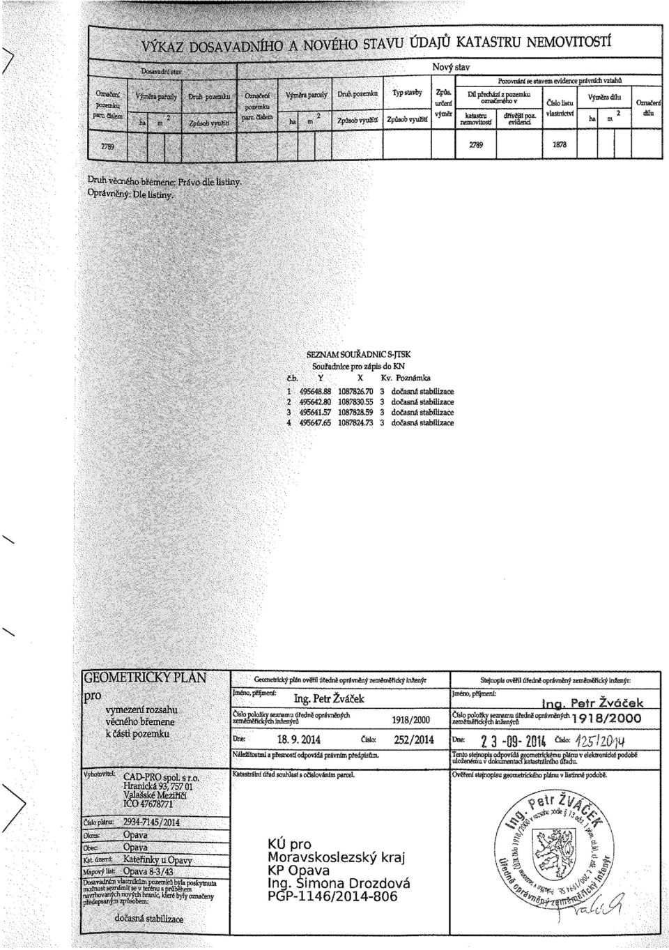 Oprávněný: Dle listiny. SEZNAM SOUŘADNIC S-JTSK Souřadnice pro zápis do KN č.b. Y X Kv- Poznámka 1 495648.88 1087826.70 2 495642.80 108783055 3 49564157 1087828.59 4 495647.