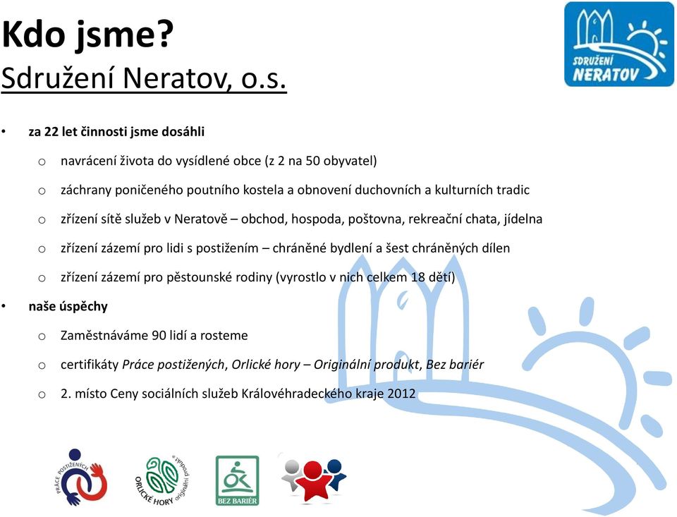 za 22 let činnsti jsme dsáhli navrácení živta d vysídlené bce (z 2 na 50 byvatel) záchrany pničenéh putníh kstela a bnvení duchvních a