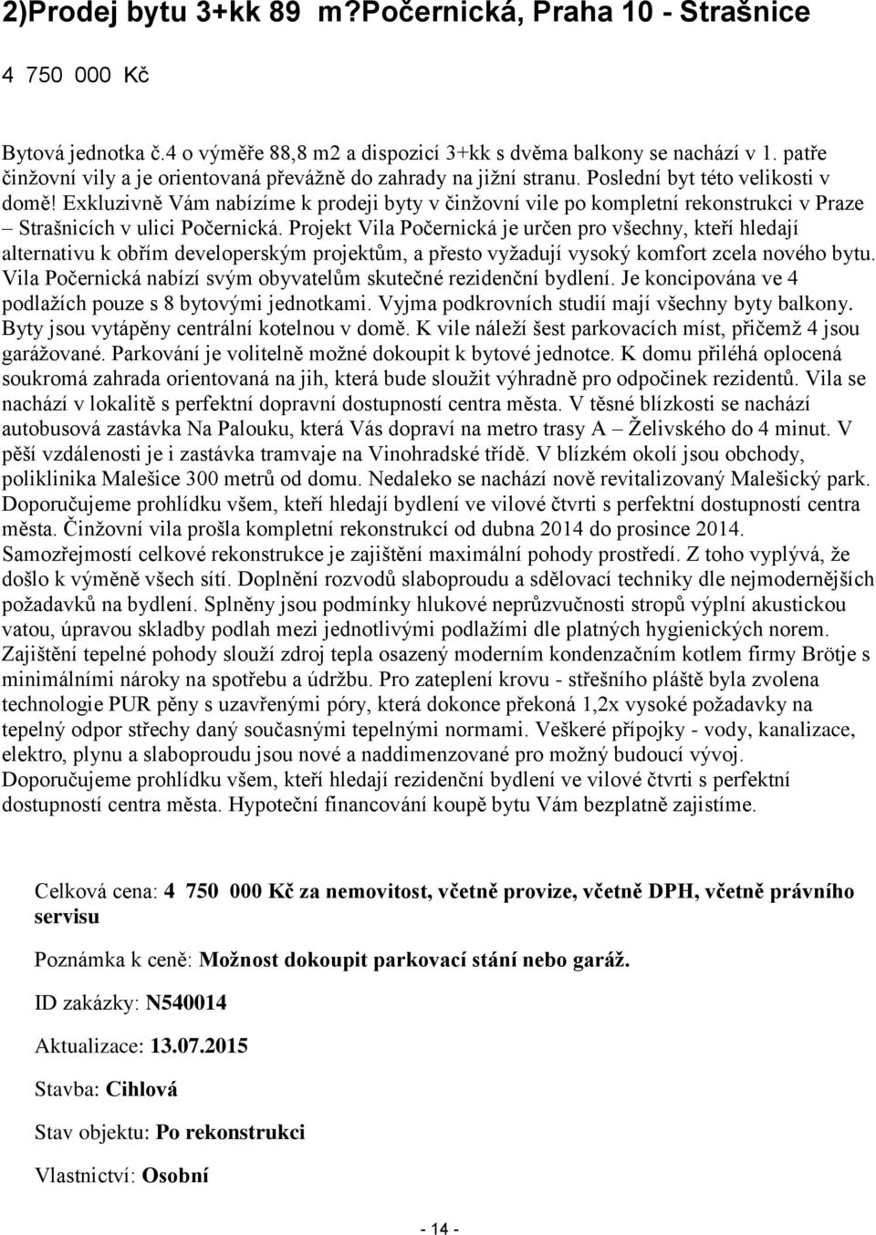 Exkluzivně Vám nabízíme k prodeji byty v činžovní vile po kompletní rekonstrukci v Praze Strašnicích v ulici Počernická.
