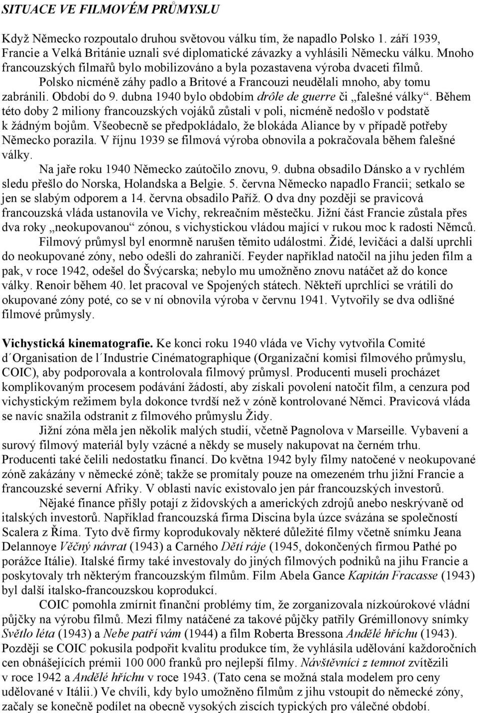 dubna 1940 bylo obdobím drôle de guerre či falešné války. Během této doby 2 miliony francouzských vojáků zůstali v poli, nicméně nedošlo v podstatě k žádným bojům.