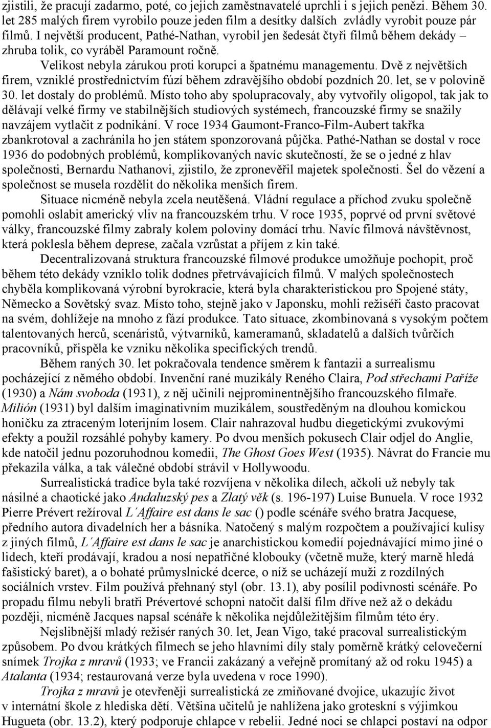 Dvě z největších firem, vzniklé prostřednictvím fúzí během zdravějšího období pozdních 20. let, se v polovině 30. let dostaly do problémů.