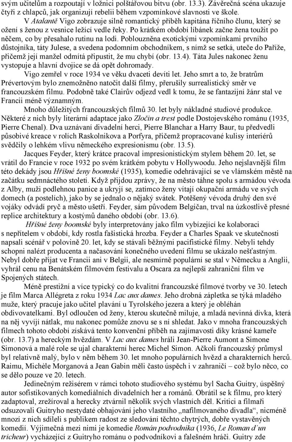 Po krátkém období líbánek začne žena toužit po něčem, co by přesahalo rutinu na lodi.