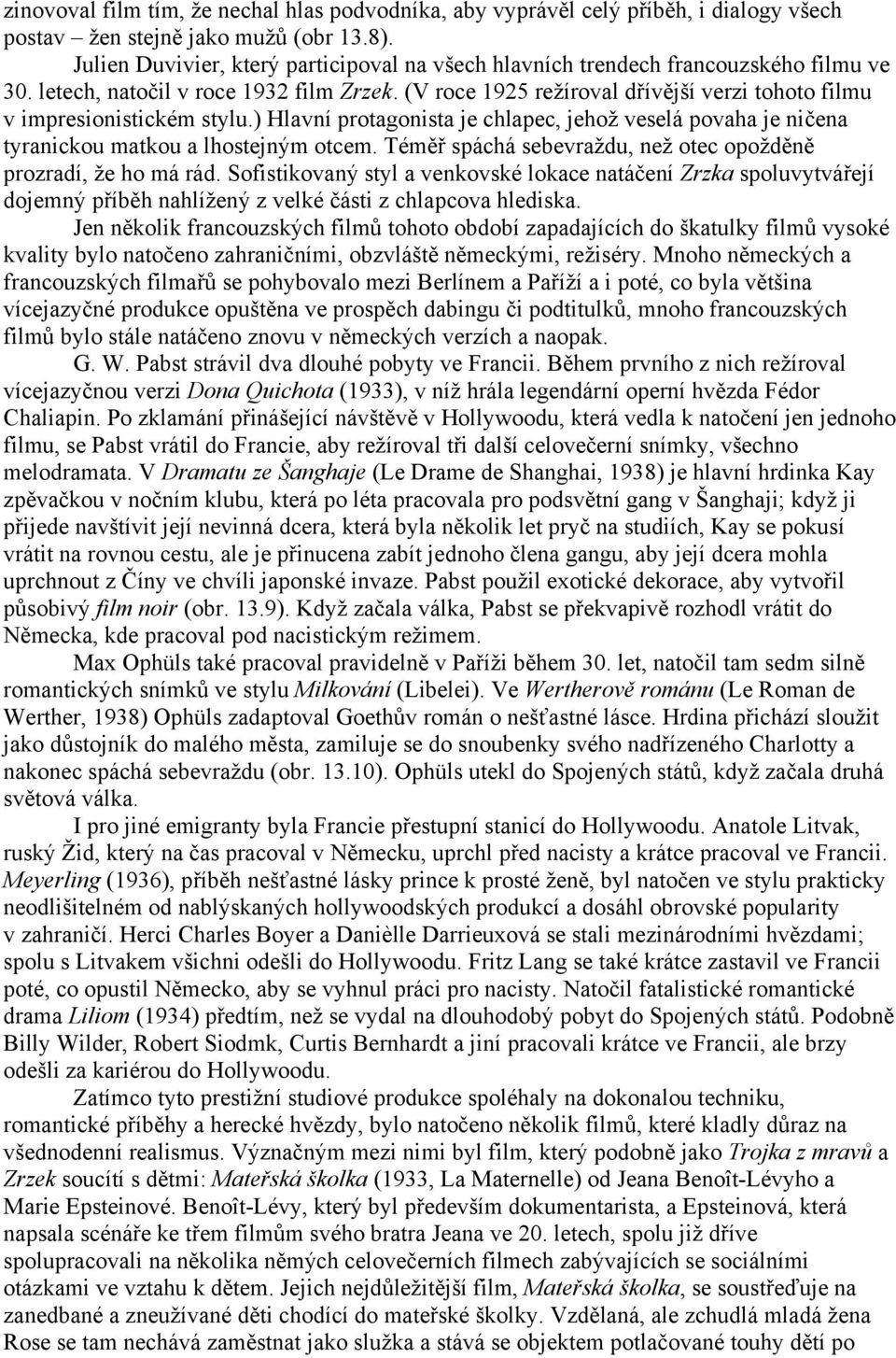 (V roce 1925 režíroval dřívější verzi tohoto filmu v impresionistickém stylu.) Hlavní protagonista je chlapec, jehož veselá povaha je ničena tyranickou matkou a lhostejným otcem.