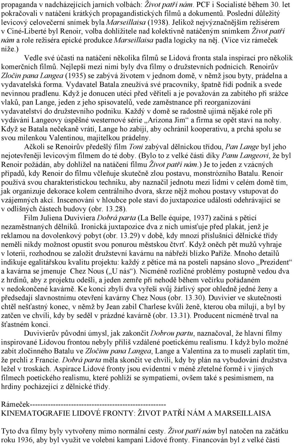 Jelikož nejvýznačnějším režisérem v Ciné-Liberté byl Renoir, volba dohlížitele nad kolektivně natáčeným snímkem Život patří nám a role režiséra epické produkce Marseillaisa padla logicky na něj.