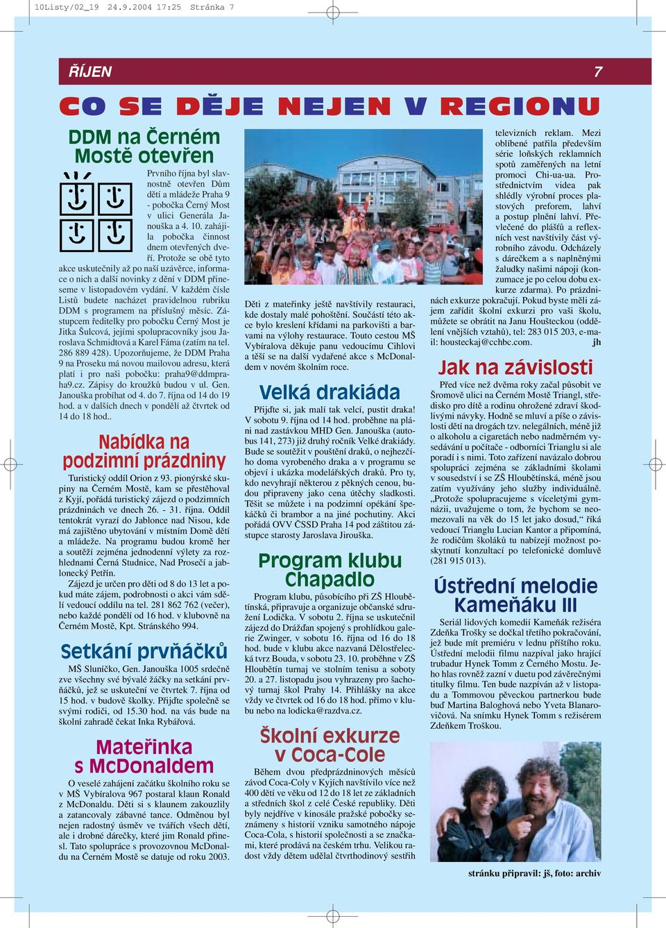 a 4. 10. zahájila pobočka činnost dnem otevřených dveří. Protože se obě tyto akce uskutečnily až po naší uzávěrce, informace o nich a další novinky z dění v DDM přineseme v listopadovém vydání.