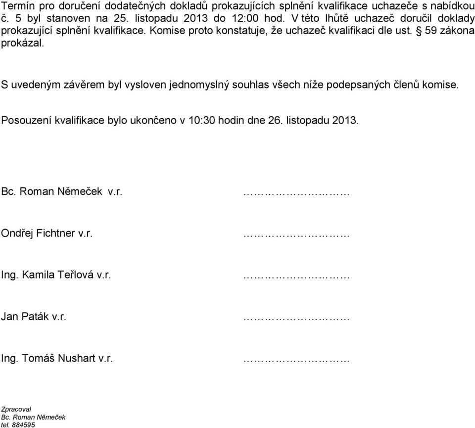 S uvedeným závěrem byl vysloven jednomyslný souhlas všech níže podepsaných členů komise. Posouzení kvalifikace bylo ukončeno v 10:30 hodin dne 26.