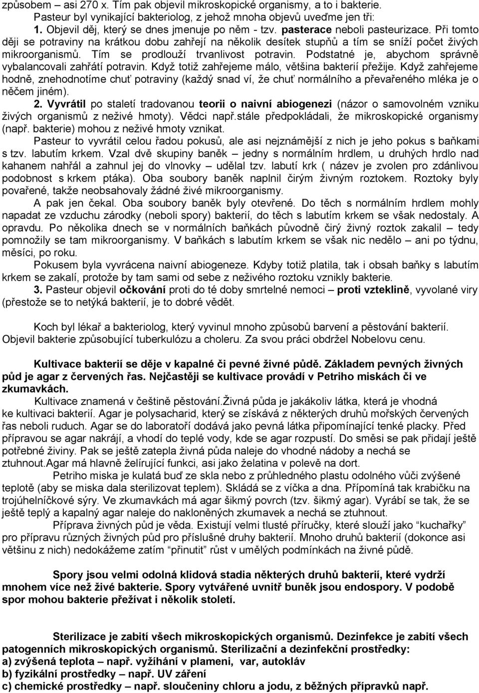 Při tomto ději se potraviny na krátkou dobu zahřejí na několik desítek stupňů a tím se sníží počet živých mikroorganismů. Tím se prodlouží trvanlivost potravin.