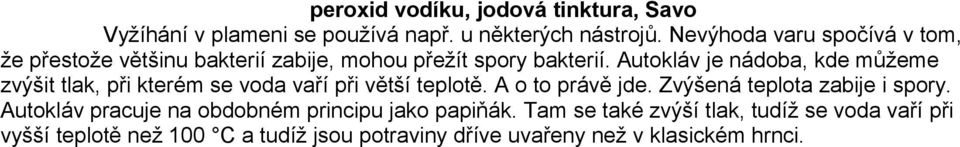 Autokláv je nádoba, kde můžeme zvýšit tlak, při kterém se voda vaří při větší teplotě. A o to právě jde.