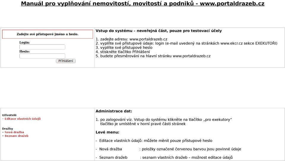 budete přesměrováni na hlavní stránku www.portaldrazeb.cz Administrace dat: 1. po zalogování viz.