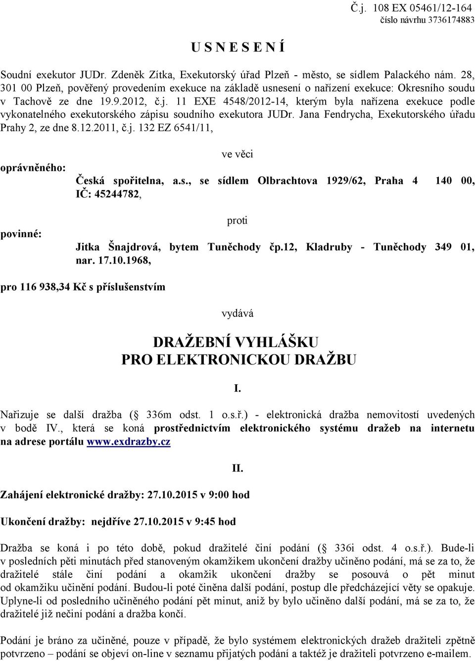 11 EXE 4548/2012-14, kterým byla nařízena exekuce podle vykonatelného exekutorského zápisu soudního exekutora JUDr. Jana Fendrycha, Exekutorského úřadu Prahy 2, ze dne 8.12.2011, č.j.