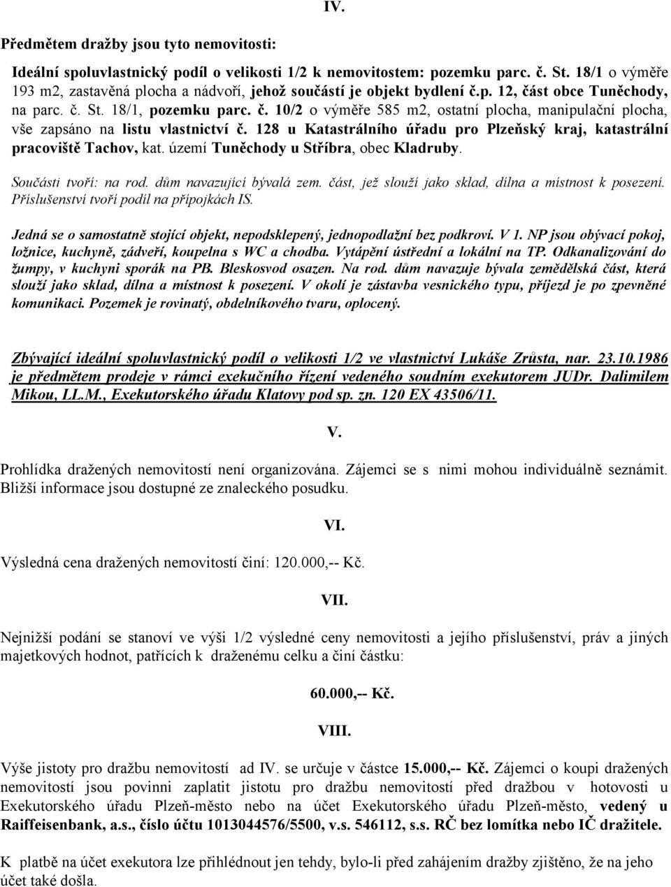 128 u Katastrálního úřadu pro Plzeňský kraj, katastrální pracoviště Tachov, kat. území Tuněchody u Stříbra, obec Kladruby. Součásti tvoří: na rod. dům navazující bývalá zem.