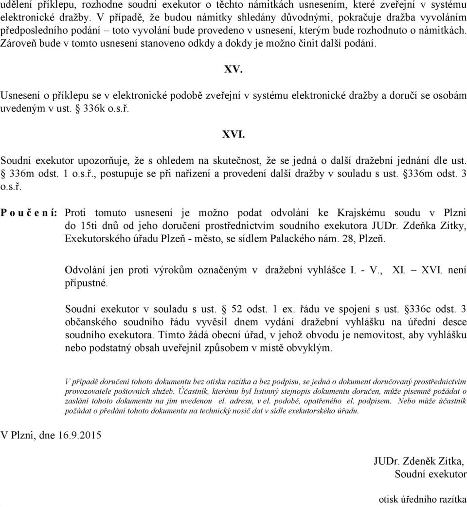 Zároveň bude v tomto usnesení stanoveno odkdy a dokdy je možno činit další podání. XV.