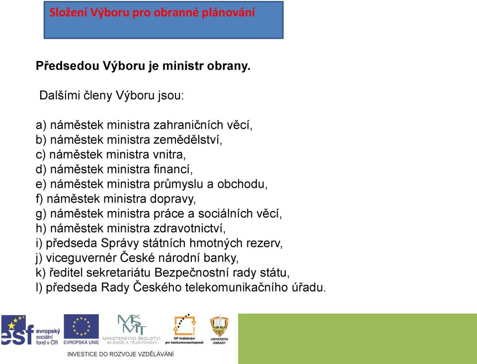 ministra financí, e) náměstek ministra průmyslu a obchodu, f) náměstek ministra dopravy, g) náměstek ministra práce a sociálních věcí, h)