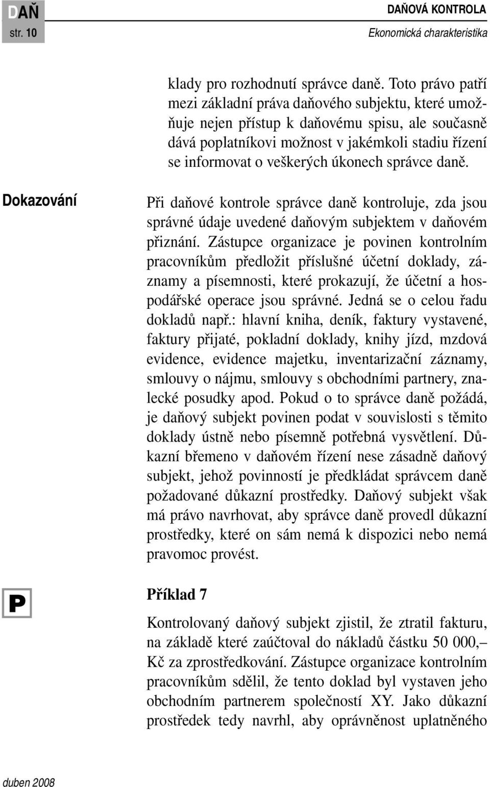 úkonech správce daně. Dokazování Při daňové kontrole správce daně kontroluje, zda jsou správné údaje uvedené daňovým subjektem v daňovém přiznání.