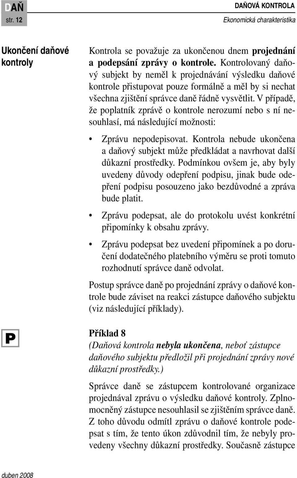 V případě, že poplatník zprávě o kontrole nerozumí nebo s ní nesouhlasí, má následující možnosti: Zprávu nepodepisovat.