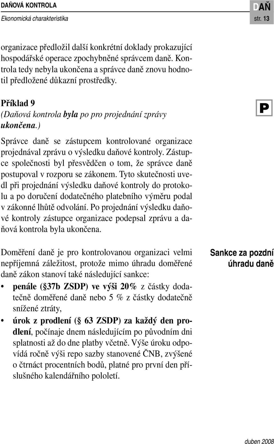 ) Správce daně se zástupcem kontrolované organizace projednával zprávu o výsledku daňové kontroly. Zástupce společnosti byl přesvědčen o tom, že správce daně postupoval v rozporu se zákonem.