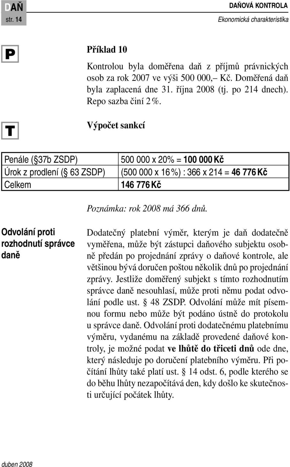 Výpočet sankcí Penále ( 37b ZSDP) Úrok z prodlení ( 63 ZSDP) Celkem 500 000 x 20% = 100 000 Kč (500 000 x 16 %) : 366 x 214 = 46 776 Kč 146 776 Kč Poznámka: rok 2008 má 366 dnů.