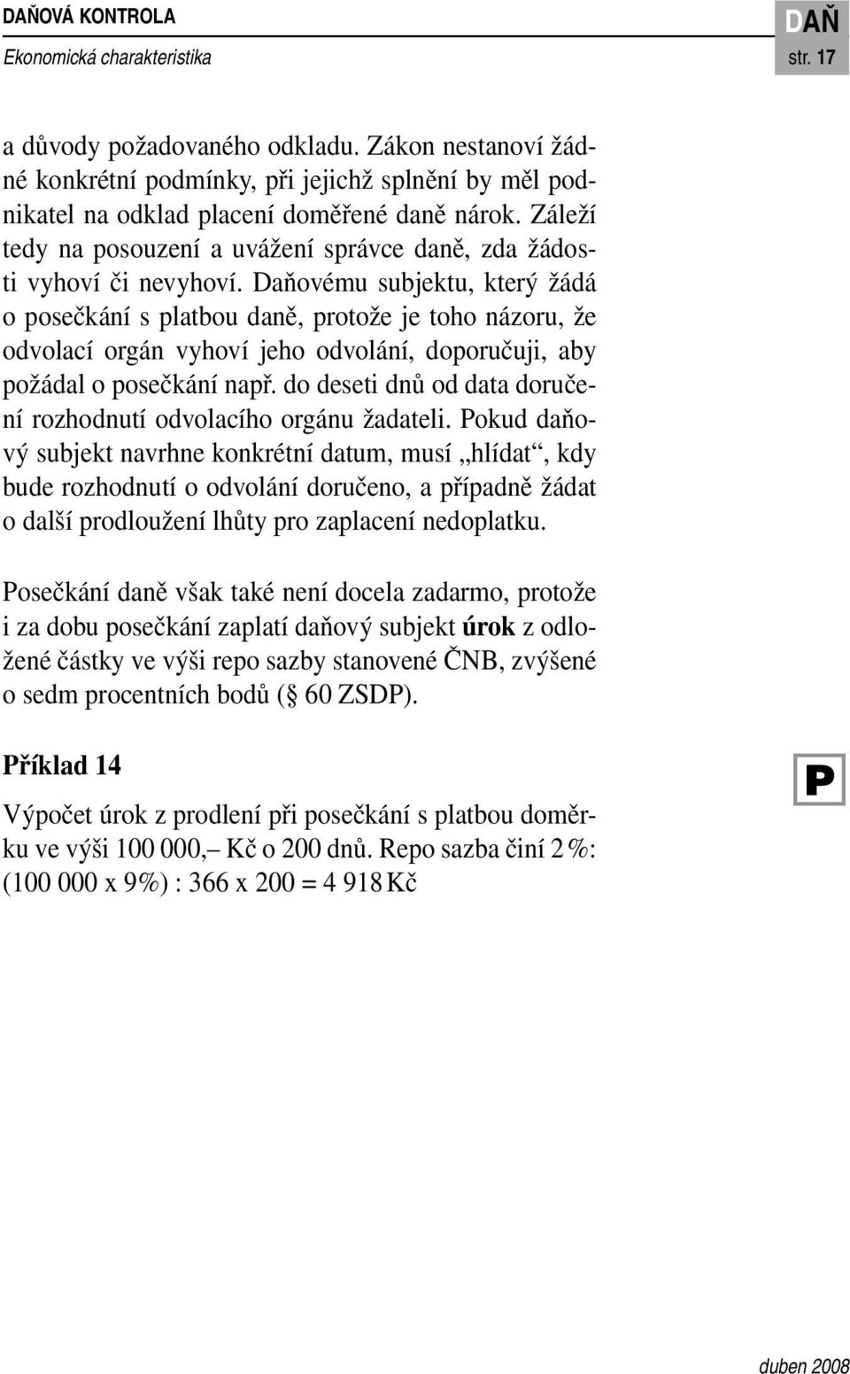 Daňovému subjektu, který žádá o posečkání s platbou daně, protože je toho názoru, že odvolací orgán vyhoví jeho odvolání, doporučuji, aby požádal o posečkání např.