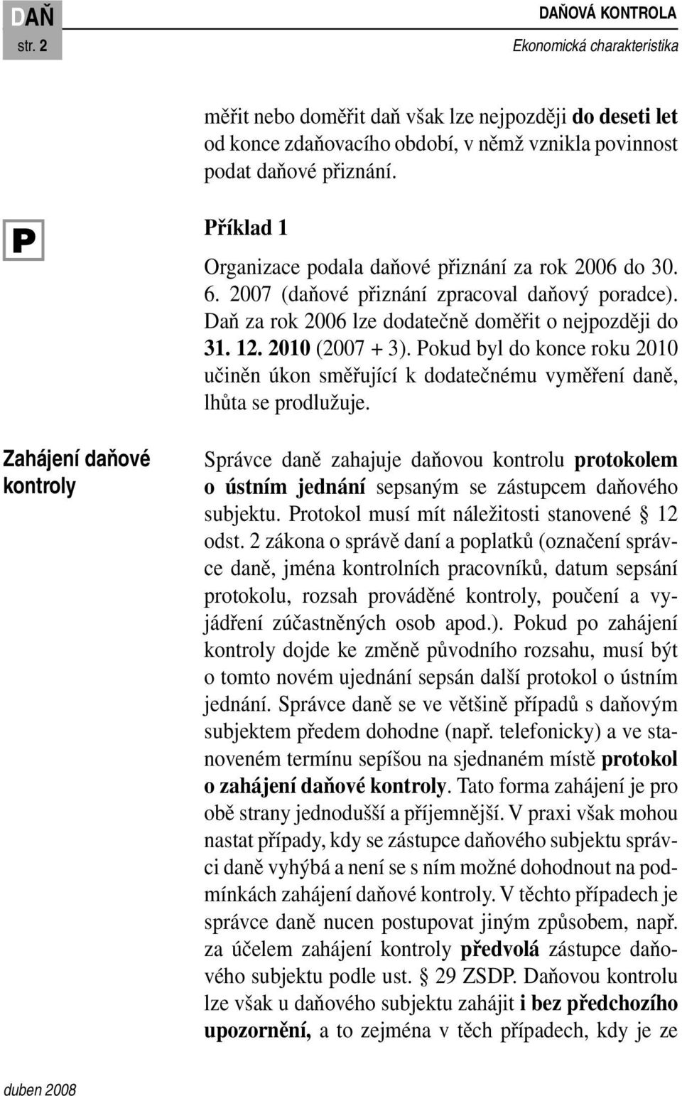 Pokud byl do konce roku 2010 učiněn úkon směřující k dodatečnému vyměření daně, lhůta se prodlužuje.