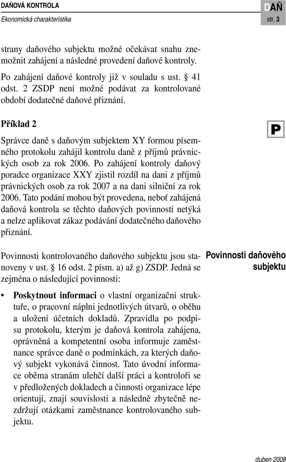 Příklad 2 Správce daně s daňovým subjektem XY formou písemného protokolu zahájil kontrolu daně z příjmů právnických osob za rok 2006.