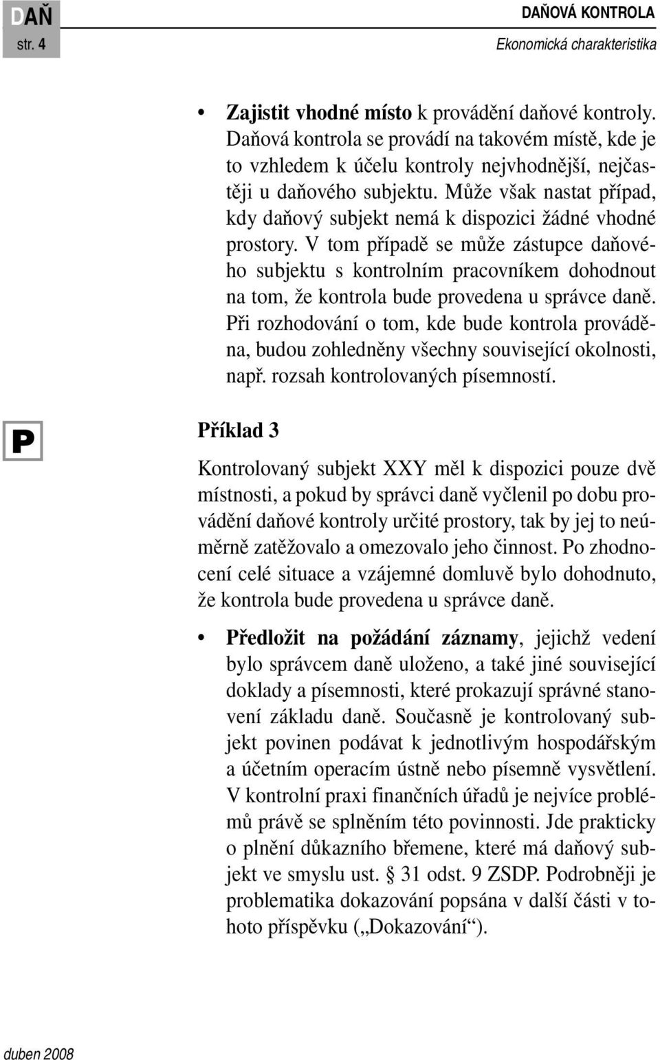 Může však nastat případ, kdy daňový subjekt nemá k dispozici žádné vhodné prostory.