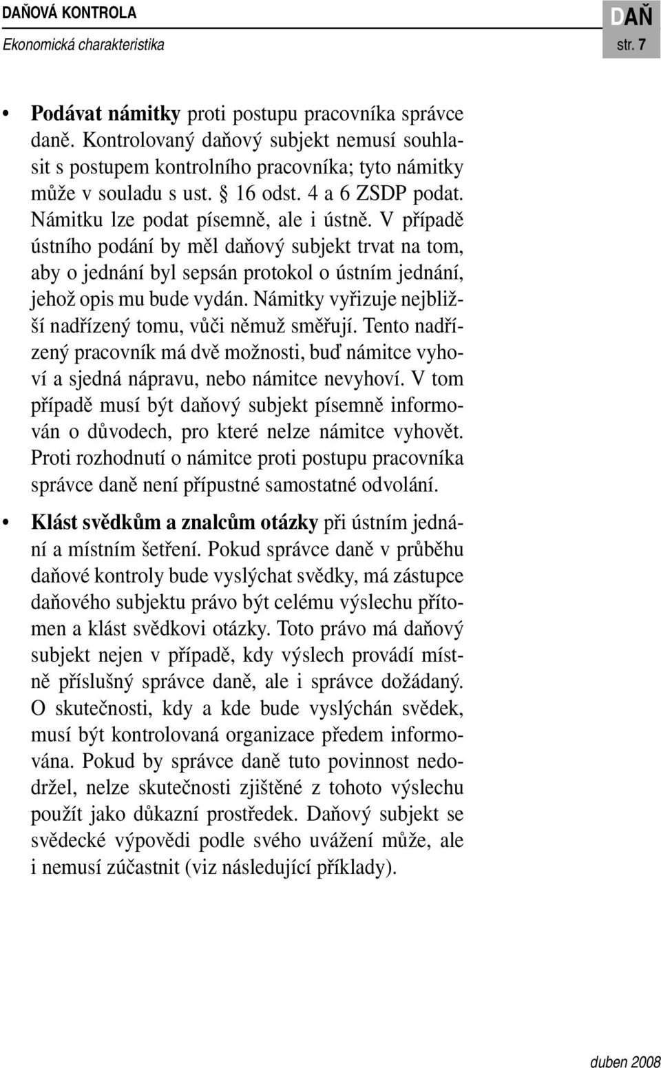 V případě ústního podání by měl daňový subjekt trvat na tom, aby o jednání byl sepsán protokol o ústním jednání, jehož opis mu bude vydán.