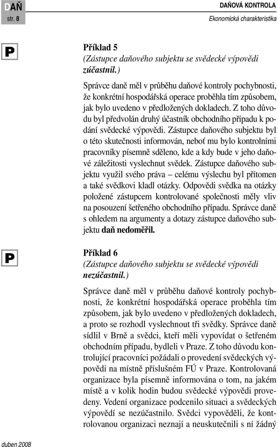 Z toho důvodu byl předvolán druhý účastník obchodního případu k podání svědecké výpovědi.
