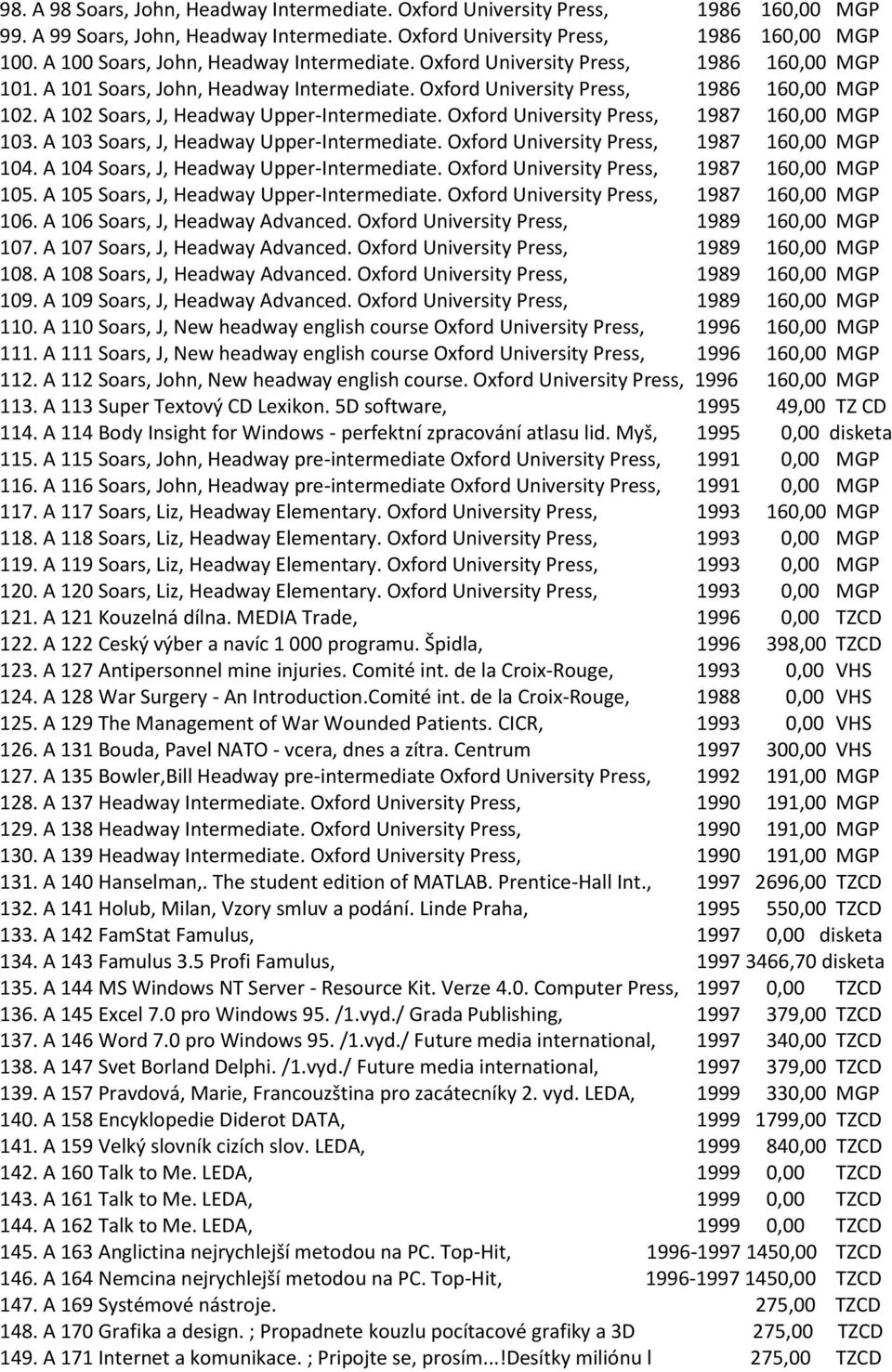 A 102 Soars, J, Headway Upper-Intermediate. Oxford University Press, 1987 160,00 MGP 103. A 103 Soars, J, Headway Upper-Intermediate. Oxford University Press, 1987 160,00 MGP 104.