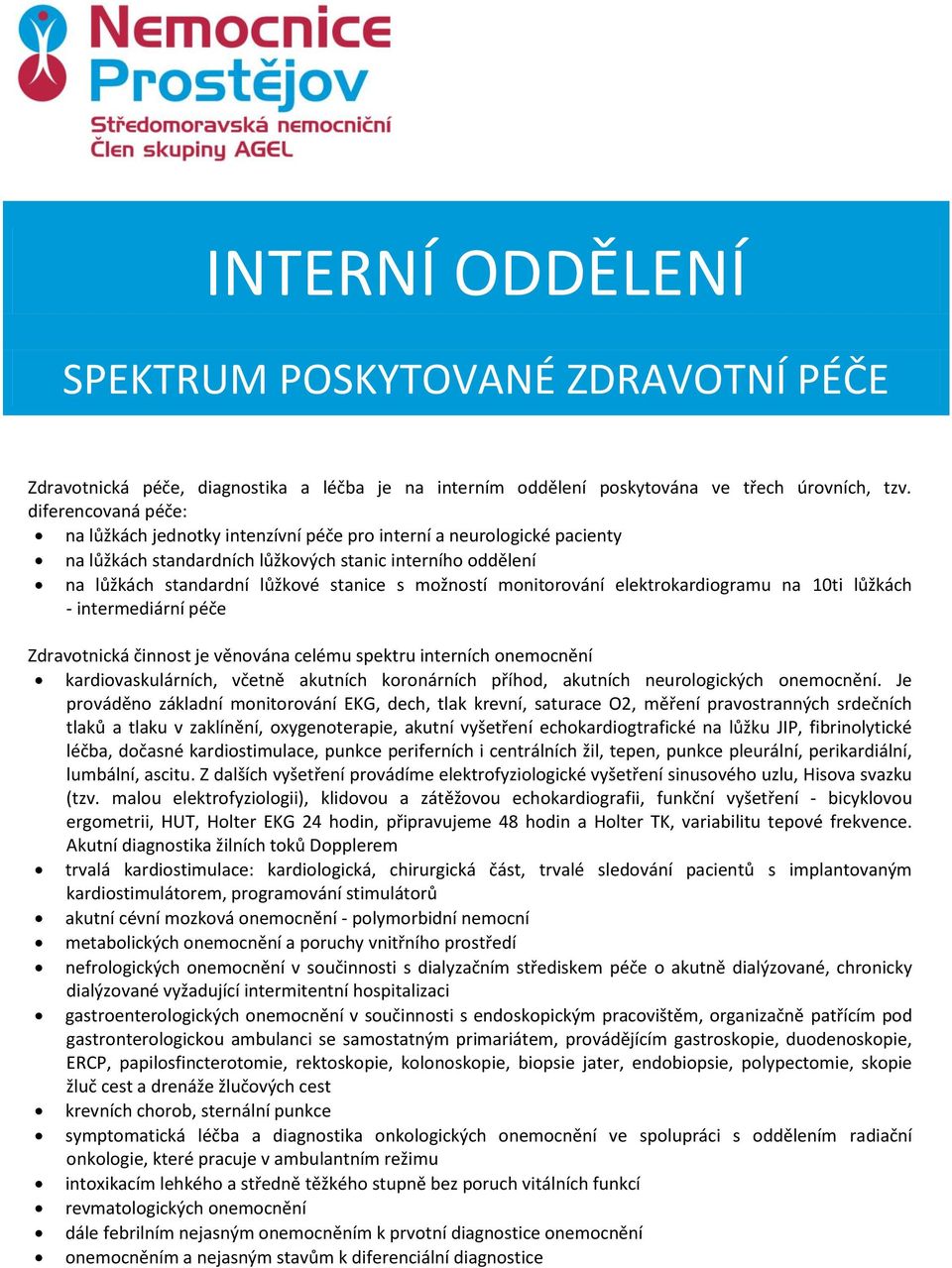 možností monitorování elektrokardiogramu na 10ti lůžkách - intermediární péče Zdravotnická činnost je věnována celému spektru interních onemocnění kardiovaskulárních, včetně akutních koronárních