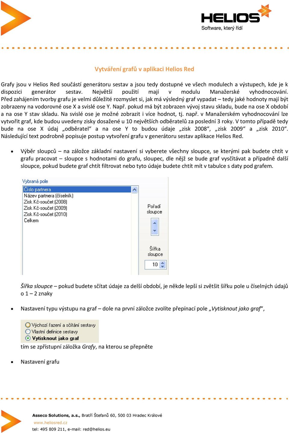 Před zahájením tvorby grafu je velmi důležité rozmyslet si, jak má výsledný graf vypadat tedy jaké hodnoty mají být zobrazeny na vodorovné ose X a svislé ose Y. Např.