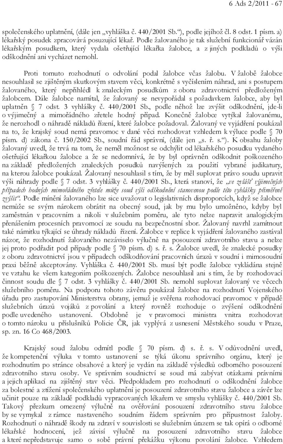 Proti tomuto rozhodnutí o odvolání podal žalobce včas žalobu.
