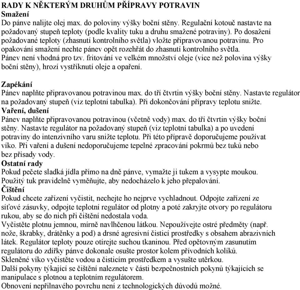 Pro opakování smažení nechte pánev opět rozehřát do zhasnutí kontrolního světla. Pánev není vhodná pro tzv.