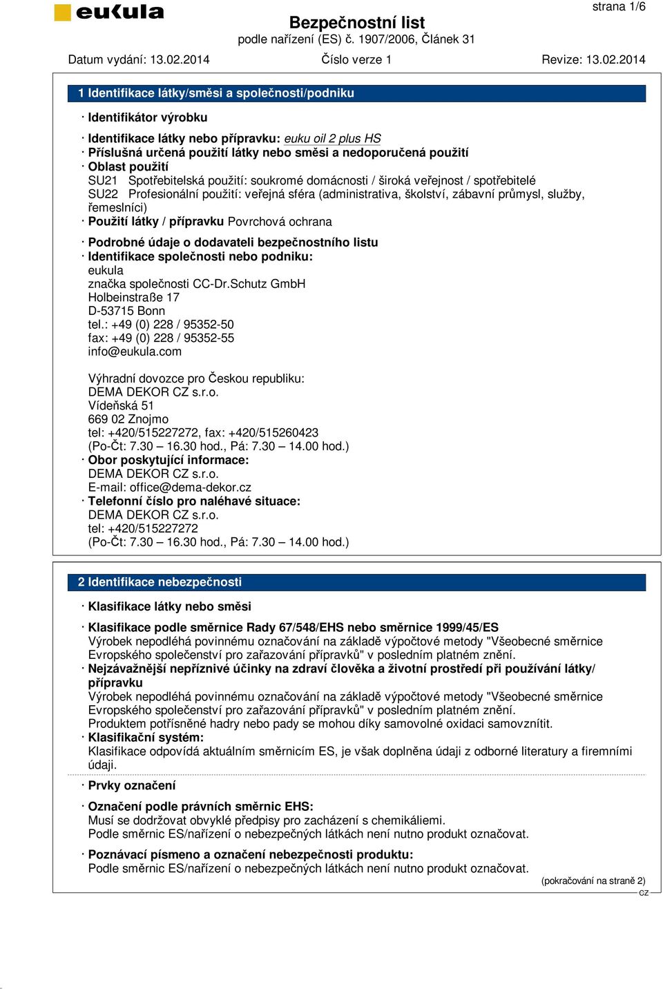 Podrobné údaje o dodavateli bezpečnostního listu Identifikace společnosti nebo podniku: eukula značka společnosti CC-Dr.Schutz GmbH Holbeinstraße 17 D-53715 Bonn tel.