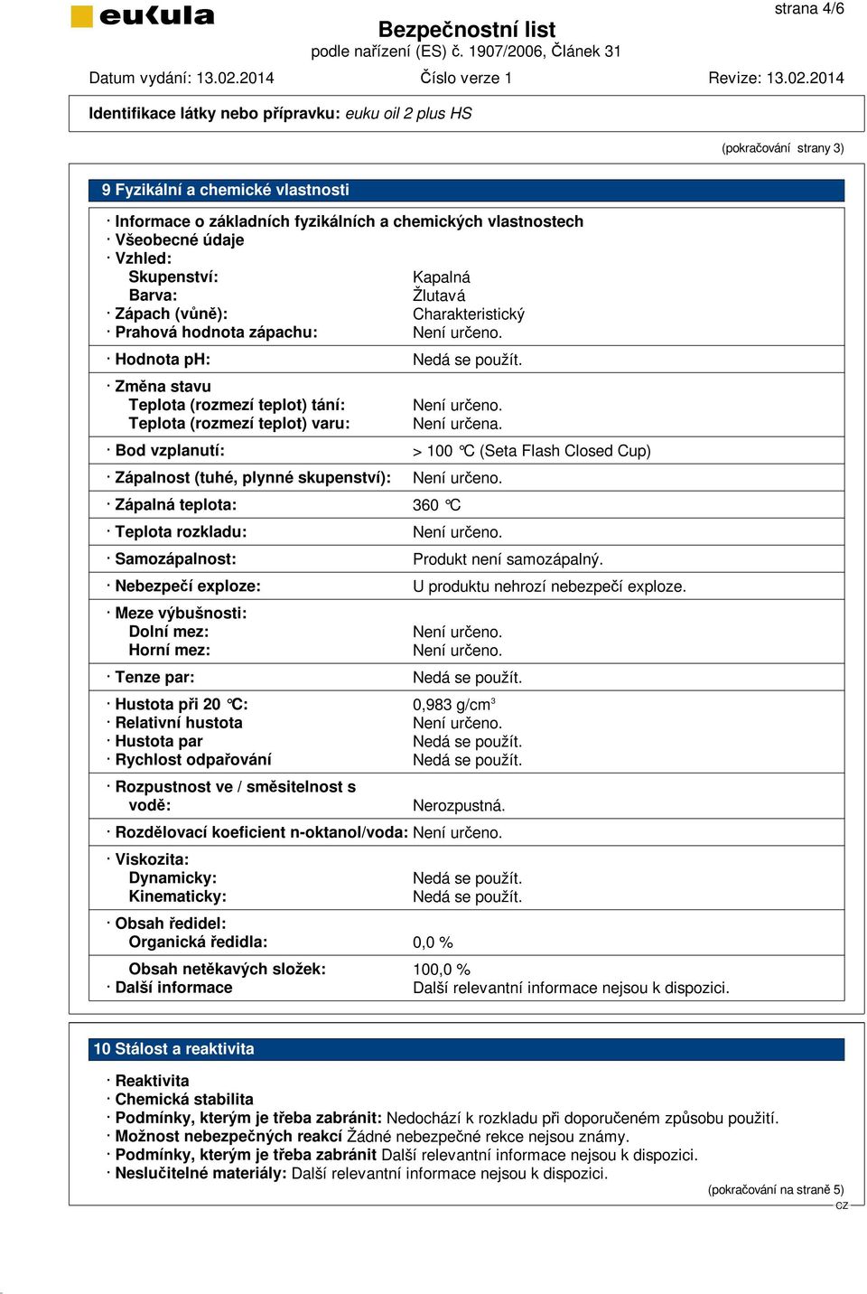 Bod vzplanutí: > 100 C (Seta Flash Closed Cup) Zápalnost (tuhé, plynné skupenství): Není určeno. Zápalná teplota: 360 C Teplota rozkladu: Není určeno. Samozápalnost: Produkt není samozápalný.