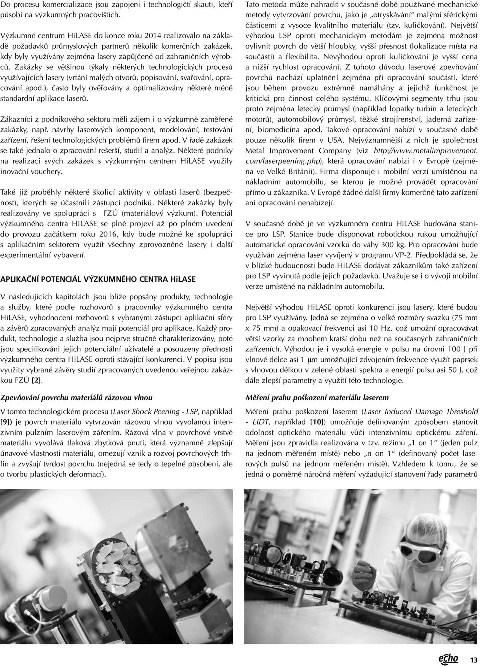 Zakázky se většinou týkaly některých technologických procesů využívajících lasery (vrtání malých otvorů, popisování, svařování, opracování apod.