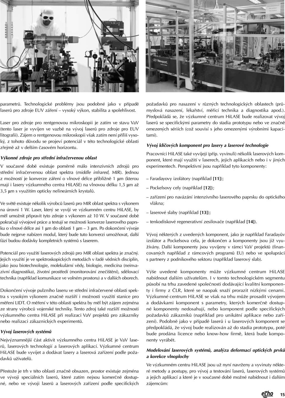 Zájem o rentgenovou mikroskopii však zatím není příliš vysoký, z tohoto důvodu se projeví potenciál v této technologické oblasti zřejmě až v delším časovém horizontu.