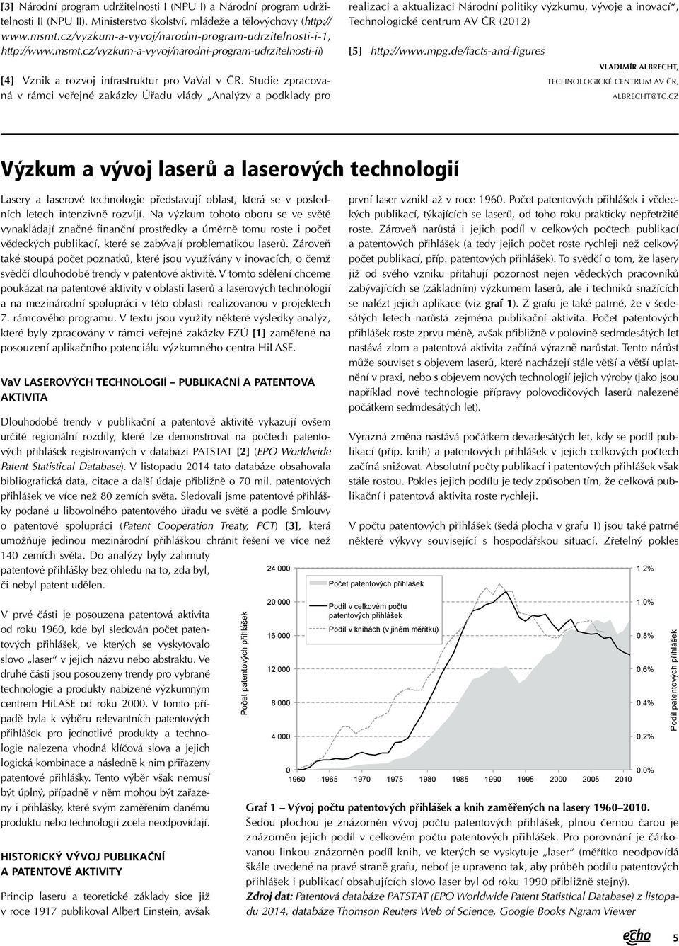 Studie zpracovaná v rámci veřejné zakázky Úřadu vlády Analýzy a podklady pro realizaci a aktualizaci Národní politiky výzkumu, vývoje a inovací, Technologické centrum AV ČR (2012) [5] http://www.mpg.