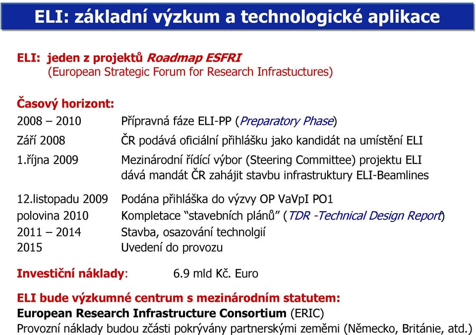října 2009 ČR podává oficiální přihlášku jako kandidát na umístění ELI Mezinárodní řídící výbor (Steering Committee) projektu ELI dává mandát ČR zahájit stavbu infrastruktury ELI-Beamlines 12.
