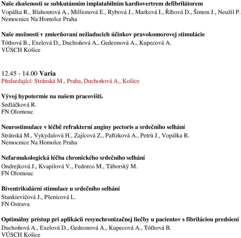 , Praha, Duchoňová A., Košice Vývoj hypotermie na našem pracovišti. Sedláčková R. Neurostimulace v léčbě refrakterní anginy pectoris a srdečního selhání Stránská M., Vykydalová H., Zajícová Z.