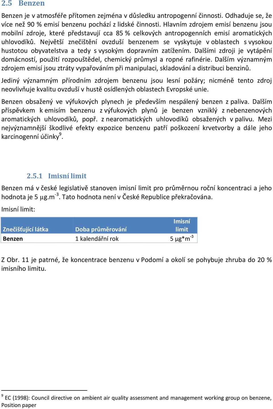 Největší znečištění ovzduší benzenem se vyskytuje v oblastech s vysokou hustotou obyvatelstva a tedy s vysokým dopravním zatížením.