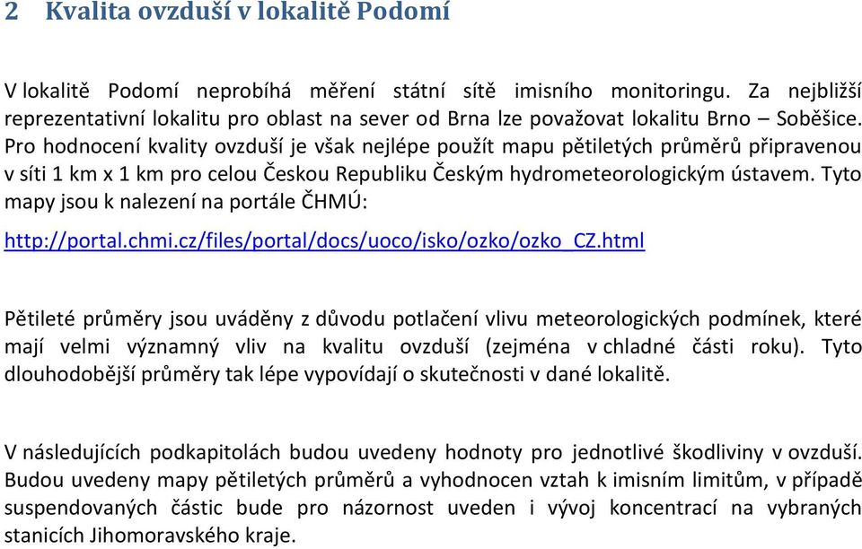 Pro hodnocení kvality ovzduší je však nejlépe použít mapu pětiletých průměrů připravenou v síti 1 km x 1 km pro celou Českou Republiku Českým hydrometeorologickým ústavem.