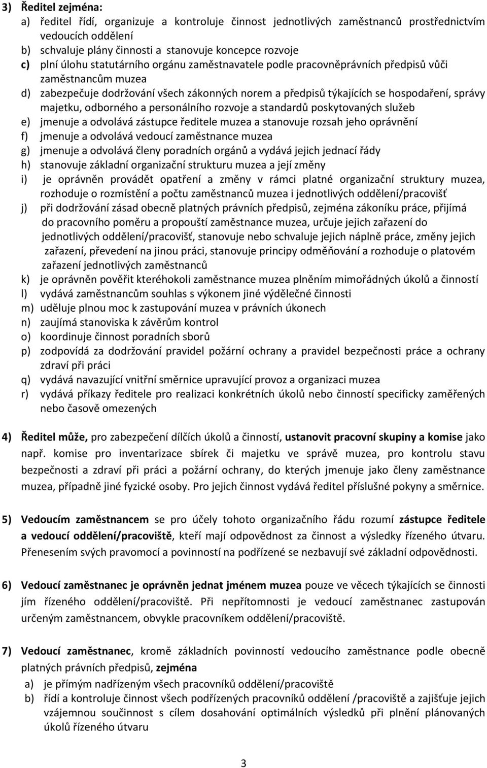 odborného a personálního rozvoje a standardů poskytovaných služeb e) jmenuje a odvolává zástupce ředitele muzea a stanovuje rozsah jeho oprávnění f) jmenuje a odvolává vedoucí zaměstnance muzea g)