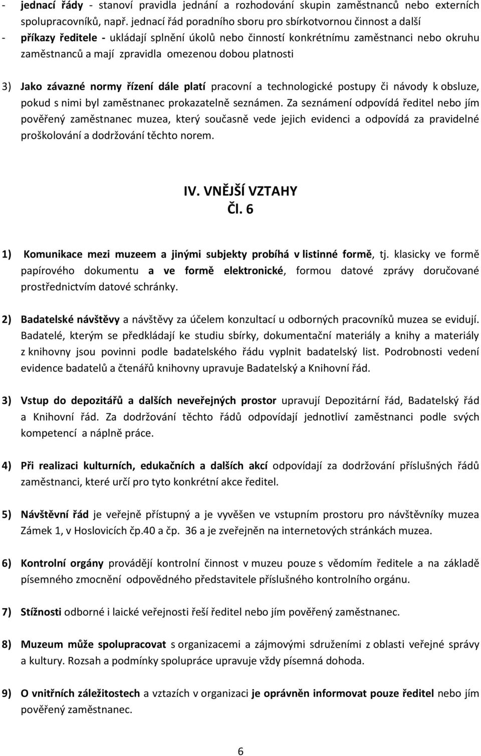 platnosti 3) Jako závazné normy řízení dále platí pracovní a technologické postupy či návody k obsluze, pokud s nimi byl zaměstnanec prokazatelně seznámen.